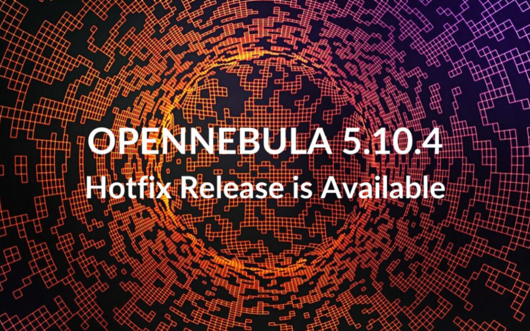 OpenNebula Hotfix Release v.5.10.4 is Available!