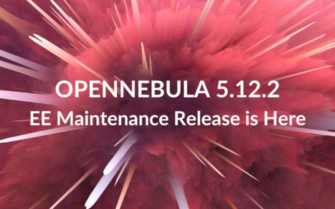 OpenNebula EE Maintenance Release v.5.12.2 is Available!