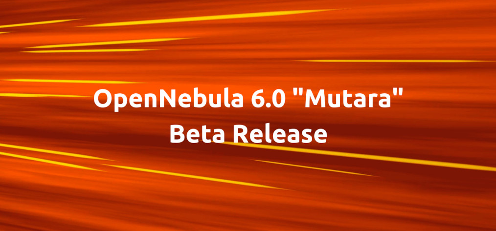 OpenNebula 6.0 “Mutara” Beta is Out!