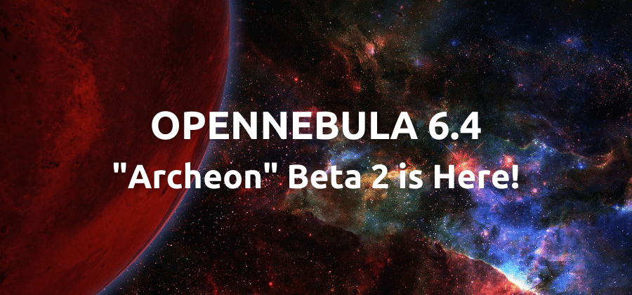 OpenNebula 6.4 Archeon Beta 2 is here