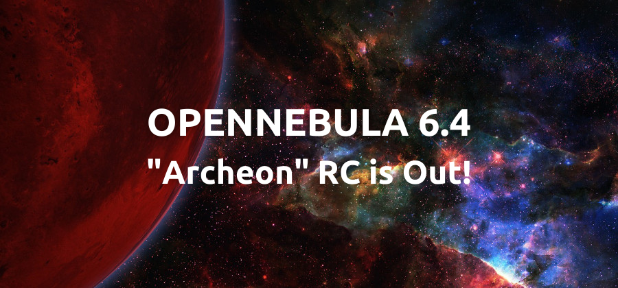 OpenNebula 6.4 "Archeon" Release Candidate is Out!