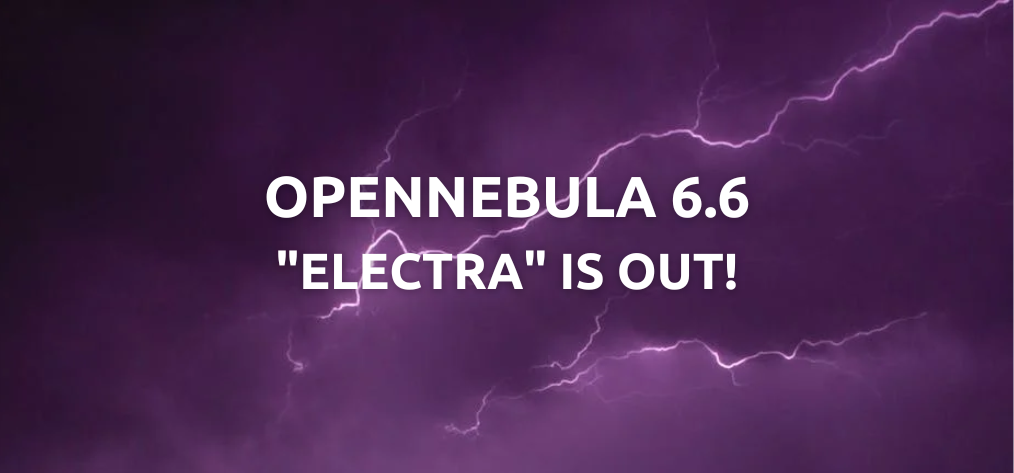 OpenNebula 6.6 “Electra”:  Boosting Support for Day-2 Cloud Operations
