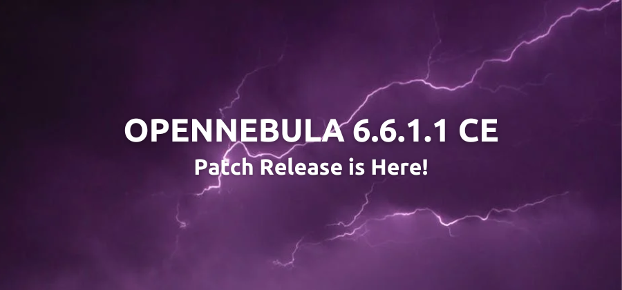 OPENNEBULA 6.6.1.1 CE Patch Release is Here Cover