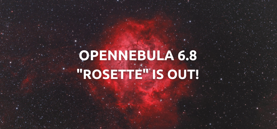 OpenNebula 6.8 “Rosette”: Advancing Virtualization Capabilities and Backup Efficiency