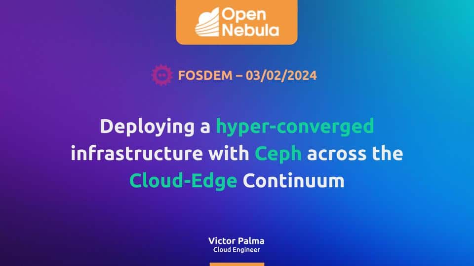 FOSDEM 2024 Deploying a hyper converged infrastructure with Ceph across the Cloud Edge Continuum