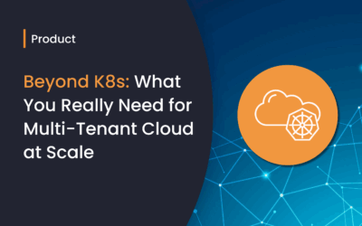 Beyond Kubernetes: What You Really Need for Multi-Tenant Cloud at Scale