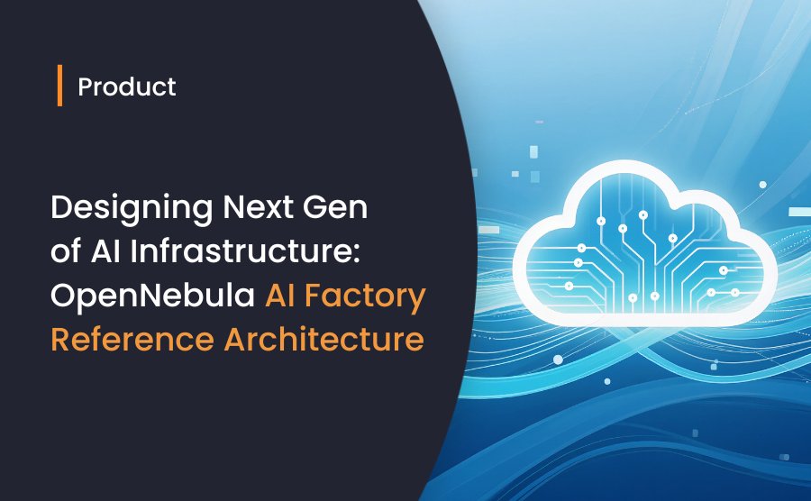 Designing Next Generation of AI Infrastructure: OpenNebula AI Factory Reference Architecture