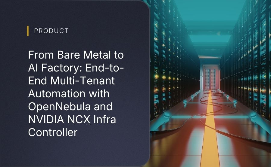 From Bare Metal to AI Factory: End-to-End Multi-Tenant Automation with OpenNebula and NVIDIA NCX Infra Controller