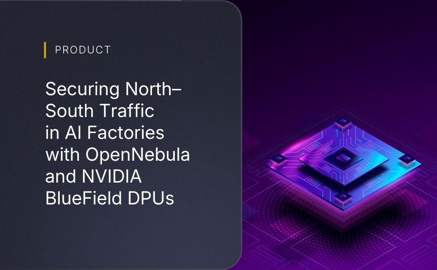 Securing North–South Traffic in AI Factories with OpenNebula and NVIDIA ...