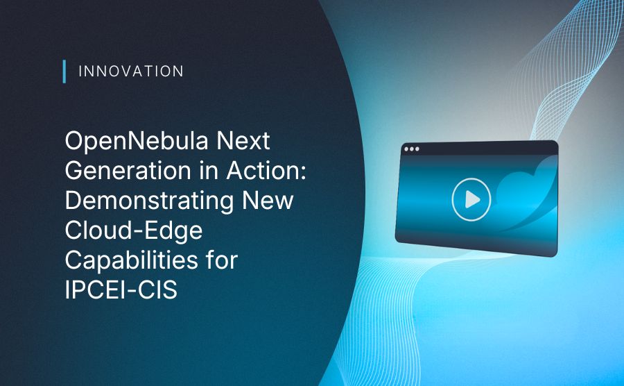 OpenNebula Next Generation in Action: Demonstrating New Cloud-Edge Capabilities for IPCEI-CIS