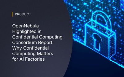 OpenNebula Highlighted in Confidential Computing Consortium Report: Why Confidential Computing Matters for AI Factories