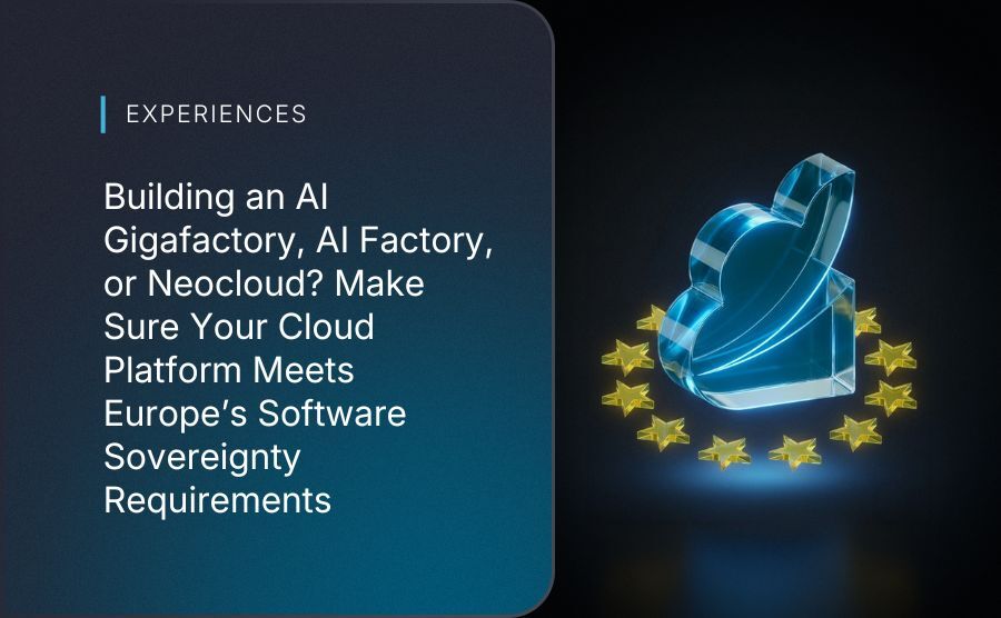 Building an AI Gigafactory, AI Factory, or Neocloud? Make Sure Your Cloud Platform Meets Europe’s Software Sovereignty Requirements